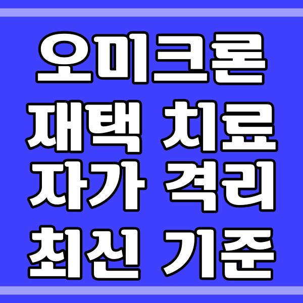  오미크론 재택치료 및 자가격리 최신 기준 (156번)