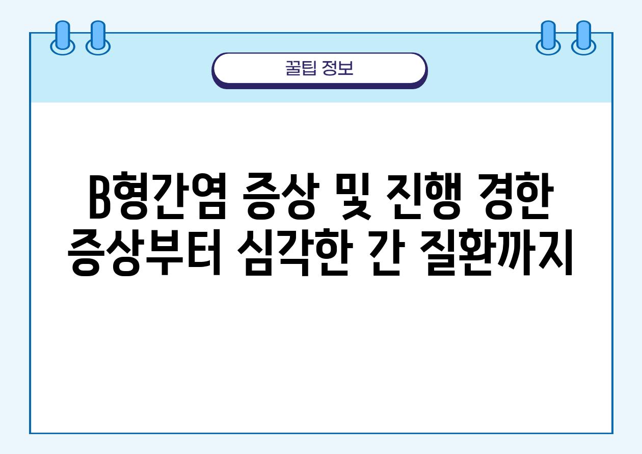 B형간염 증상 및 진행 경한 증상부터 심각한 간 질환까지