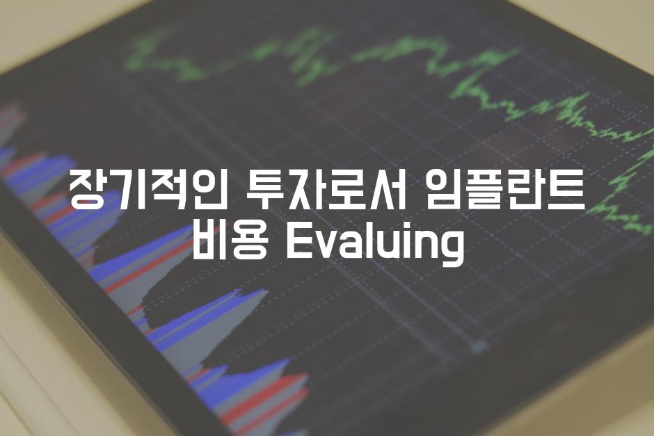 장기적인 투자로서 임플란트 비용 Evaluing