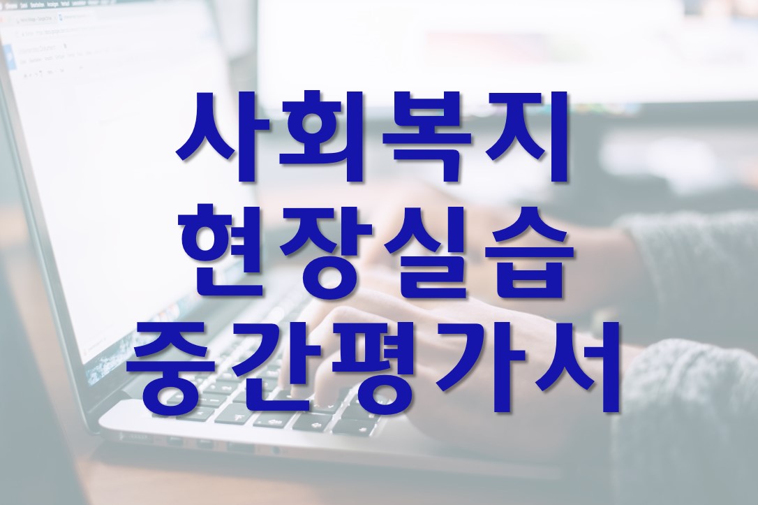  사회복지 현장 실습 중간평가서 작성 방법/예시(지역아동센터)