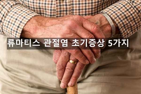  류마티스 관절염 초기증상 5가지
