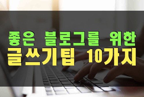 블로그 글쓰기팁 10가지
