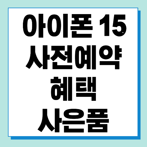  아이폰 15 사전예약 및 사은품 혜택 알아보기