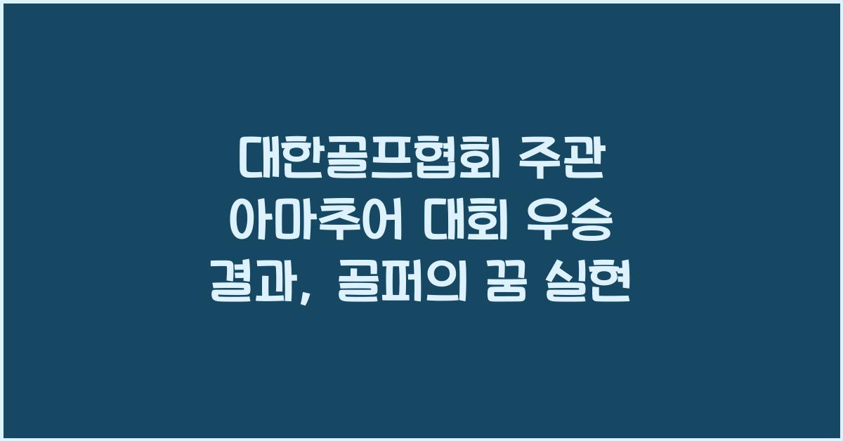 대한골프협회 주관 아마추어 대회 우승 결과