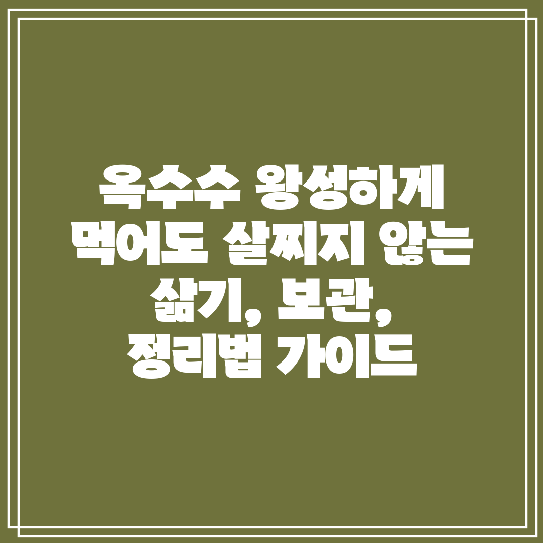 옥수수 왕성하게 먹어도 살찌지 않는 삶기, 보관, 정리