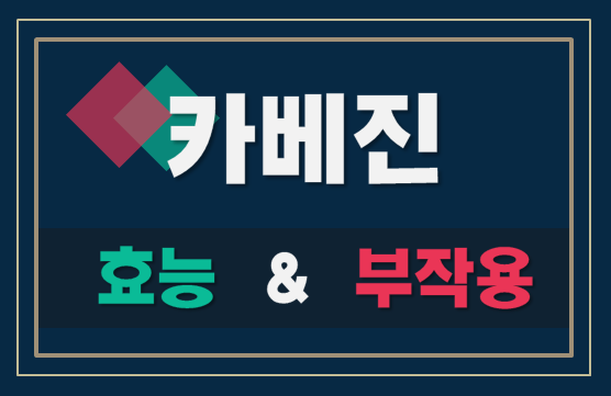  카베진 효능과 부작용, 그리고 복용법