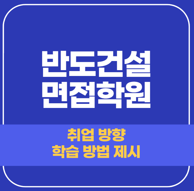  반도건설 면접학원 - 제대로 알아보셔야만 합니다.