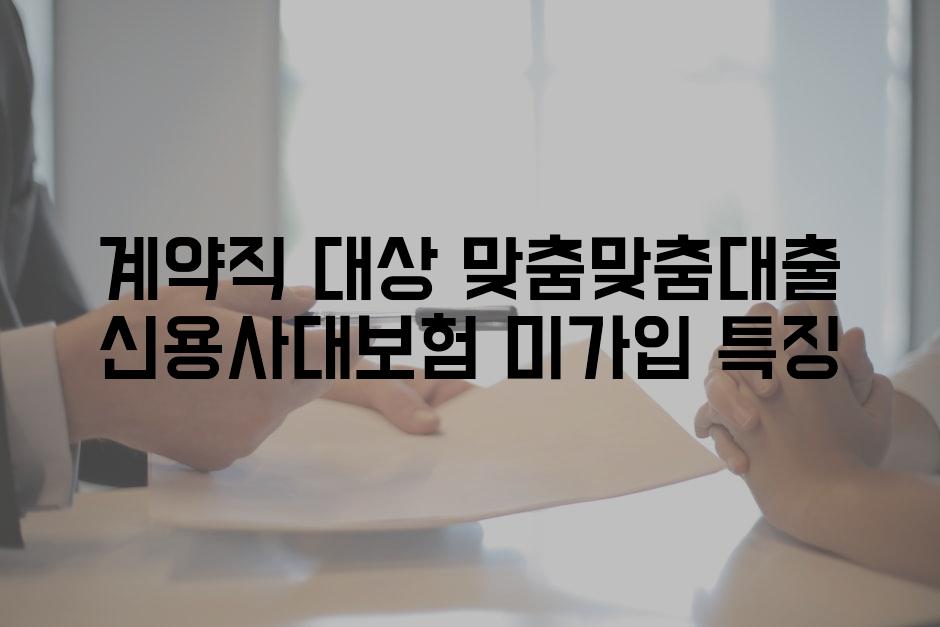 계약직 대상 맞춤맞춤대출 신용사대보험 미가입 특징