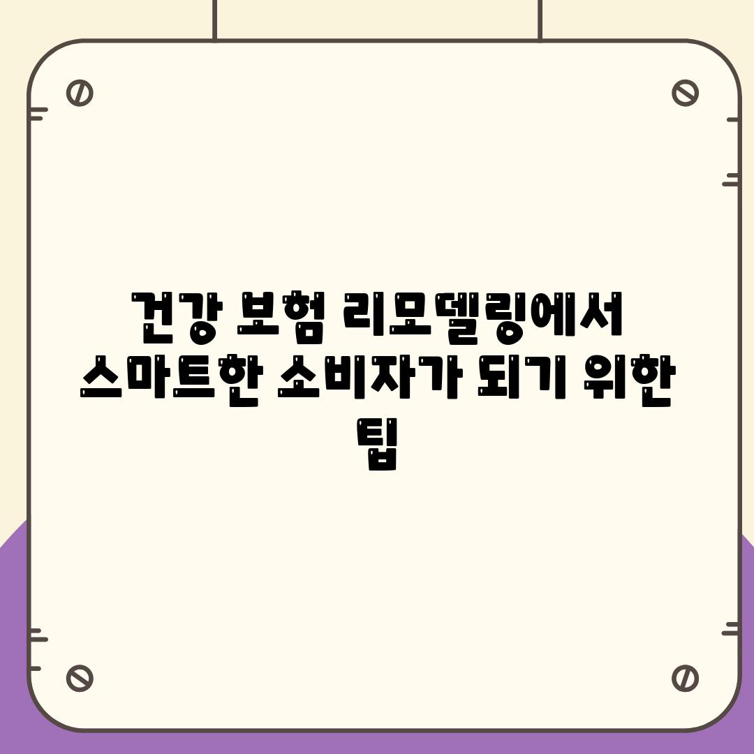 건강 보험 리모델링에서 스마트한 소비자가 되기 위한 팁