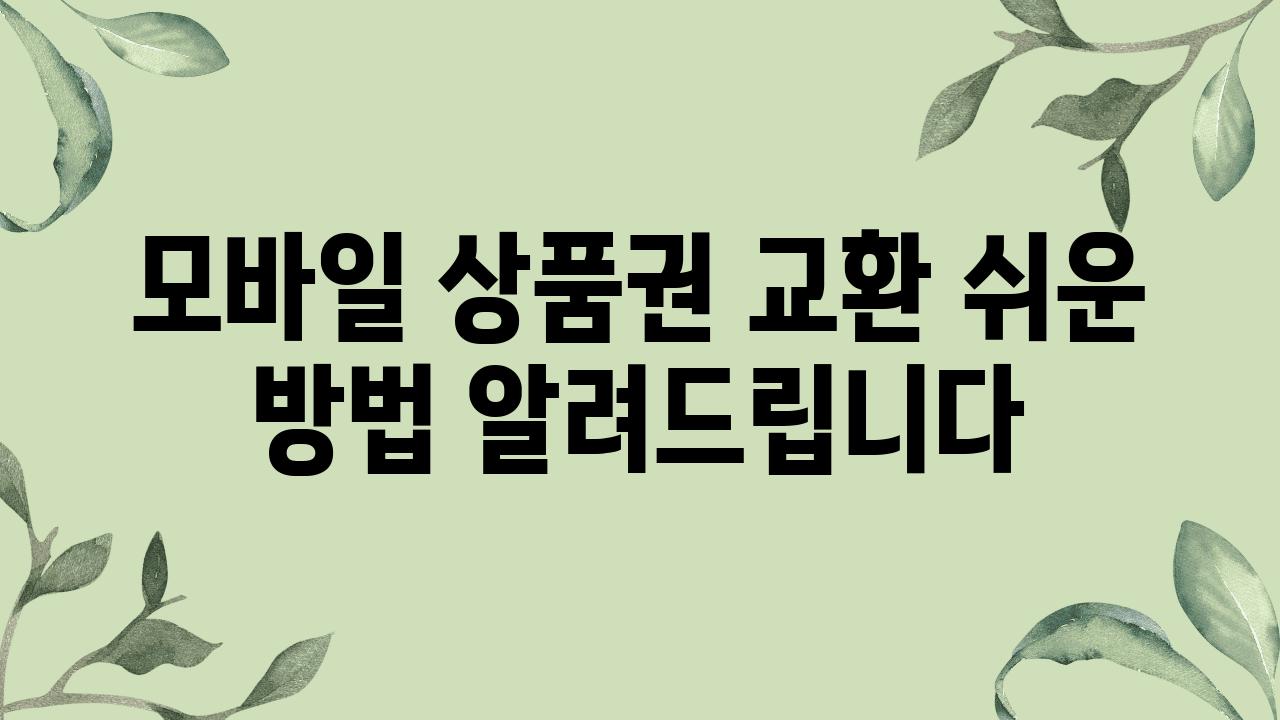 모바일 제품권 교환 쉬운 방법 알려제공합니다