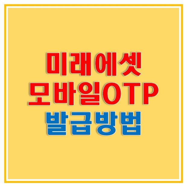  미래에셋 모바일 OTP 발급 미래에셋증권 m.Stock 앱에서 진행하는 방법 알아보자!
