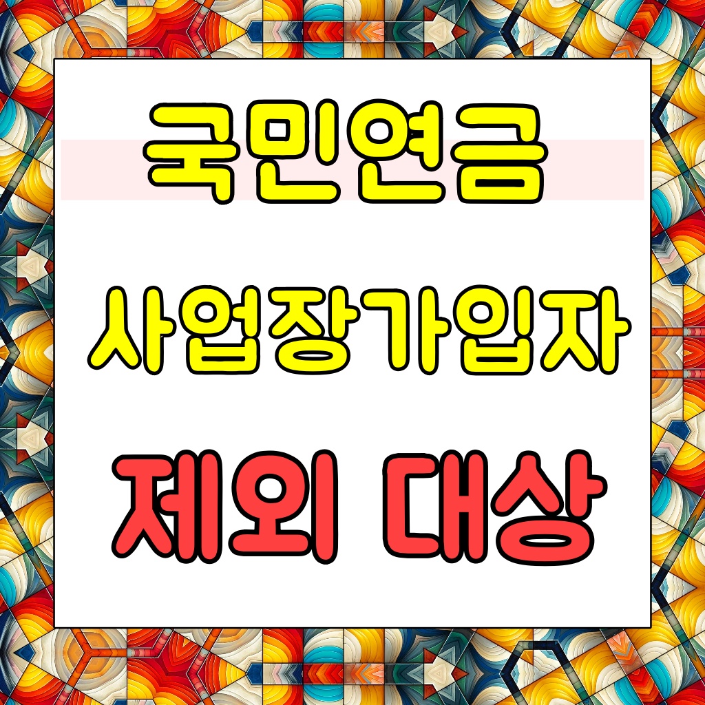  국민연금 가입대상 제외자 알아보기 (사업장가입자)