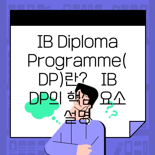 IB Diploma Programme(DP)란? – IB DP의 핵심 요소 설명