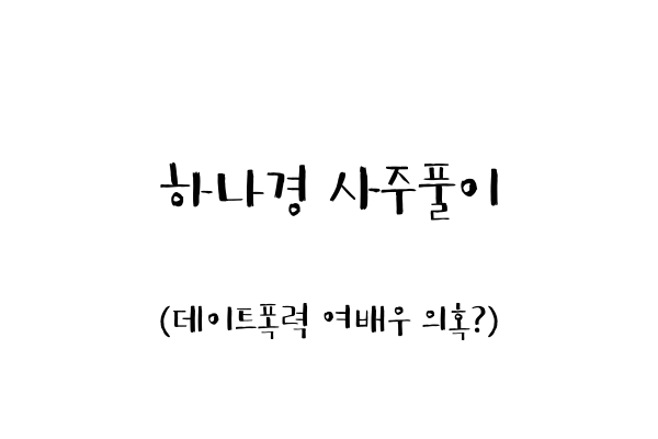  하나경 사주풀이 (여배우 데이트 폭력 의혹?)
