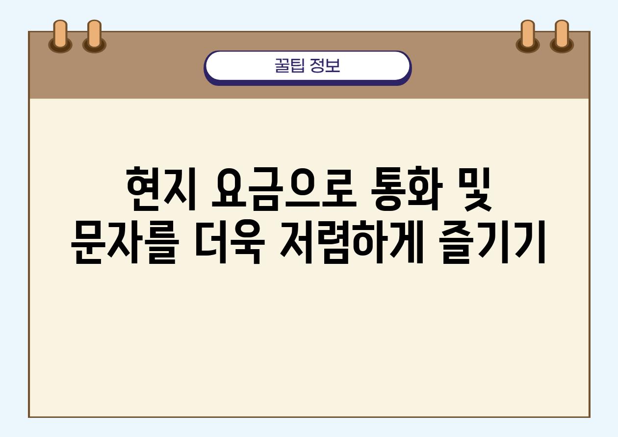 현지 요금으로 통화 및 문자를 더욱 저렴하게 즐기기