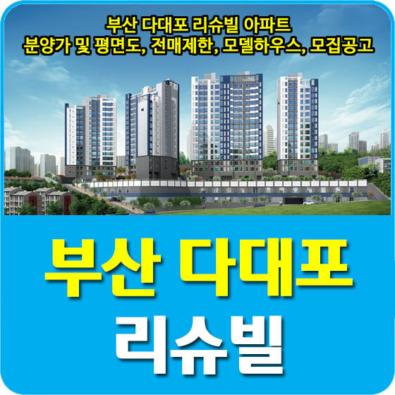  부산 다대포 리슈빌 아파트 분양가 및 평면도, 전매제한, 모델하우스, 모집공고 안내