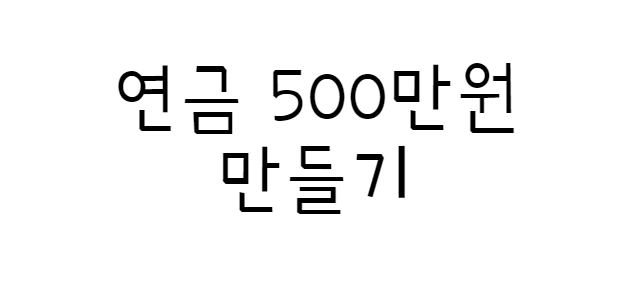  연금 500만원을 세팅하는 가장 효율적인 방법을 가르쳐드리겠습니다.