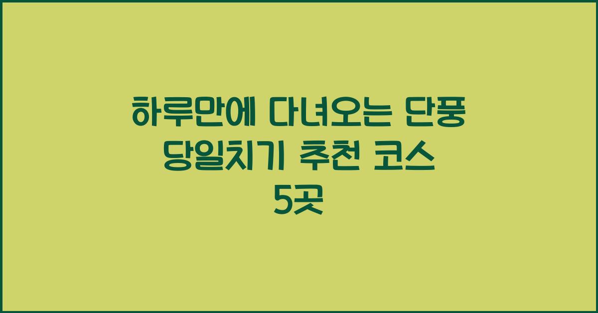 하루만에 다녀오는 단풍 당일치기 추천 코스  
