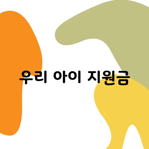 우리 아이 지원금, 이렇게 챙기면 2,960만 원까지 가능!