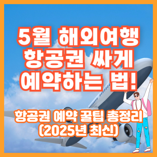 5월 해외여행 항공권 싸게 예약하는 법! 항공권 예약 꿀팁 총정리 (2025년 최신)