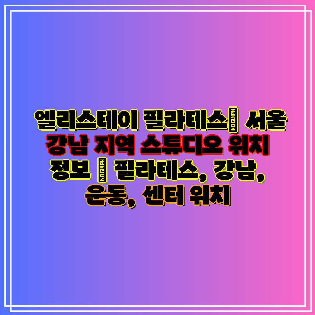 엘리스테이 필라테스 서울 강남 지역 스튜디오 위치 정