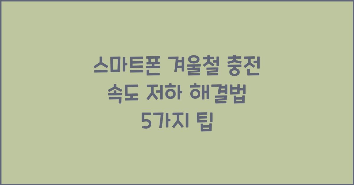 스마트폰 겨울철 충전 속도 저하 해결법