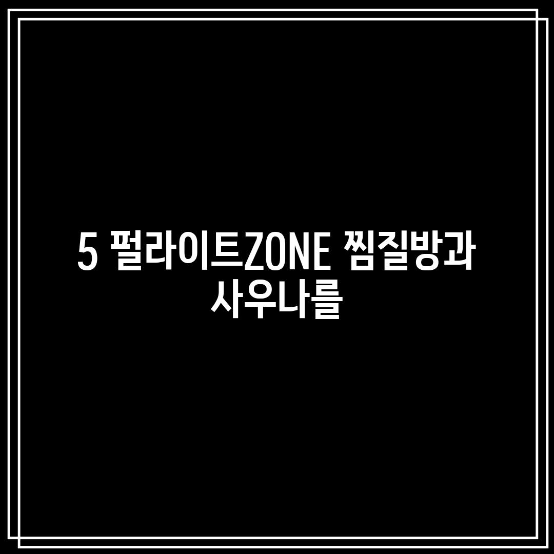 5. 펄라이트ZONE: 찜질방과 사우나를