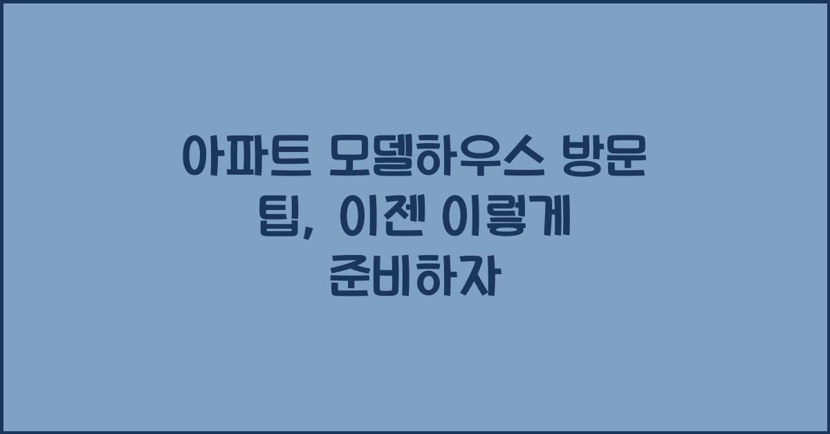 아파트 모델하우스 방문 팁