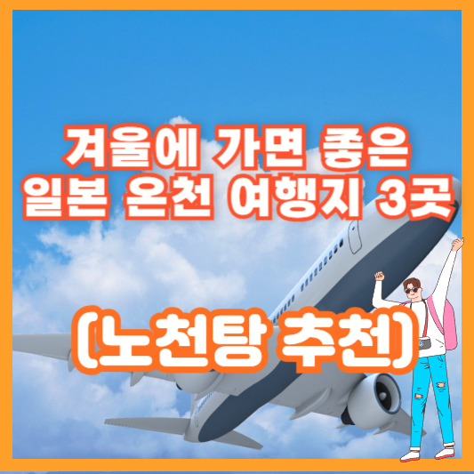 겨울에 가면 좋은 일본 온천 여행지 3곳 (노천탕 추천)