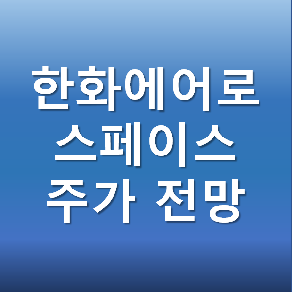  우주산업 기대주 방산 우주항공 관련주 - 한화에어로스페이스 주가 전망