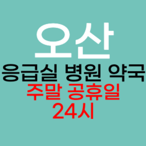 오산 주말 공휴일 약국 병원 응급실 찾기 토요일 일요일 야간진료 24시 심야 열린약국 영업시간 진료시간 추천 잘하는곳 수술 긴급