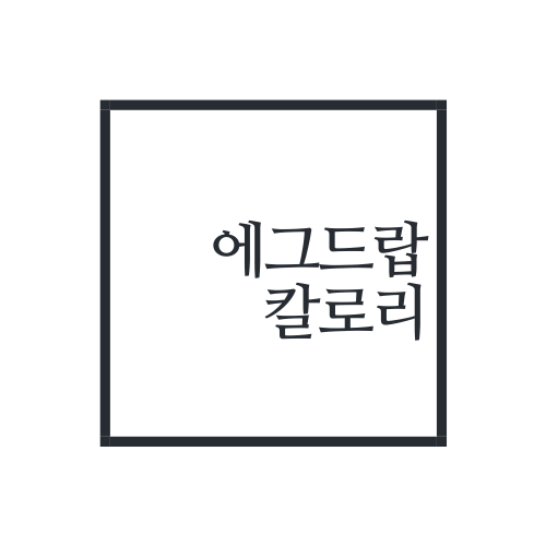  에그드랍 칼로리에 대해서 알아보자.txt