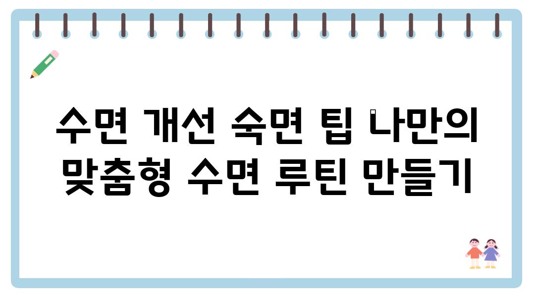 수면 개선 숙면 팁 나만의 맞춤형 수면 루틴 만들기