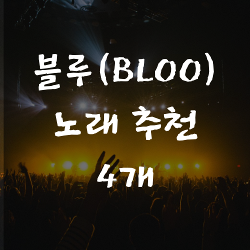  블루(BLOO) 노래 추천 4개