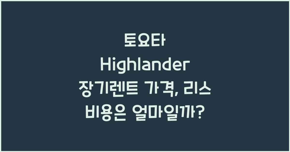 토요타 Highlander 장기렌트 가격, 리스 비용