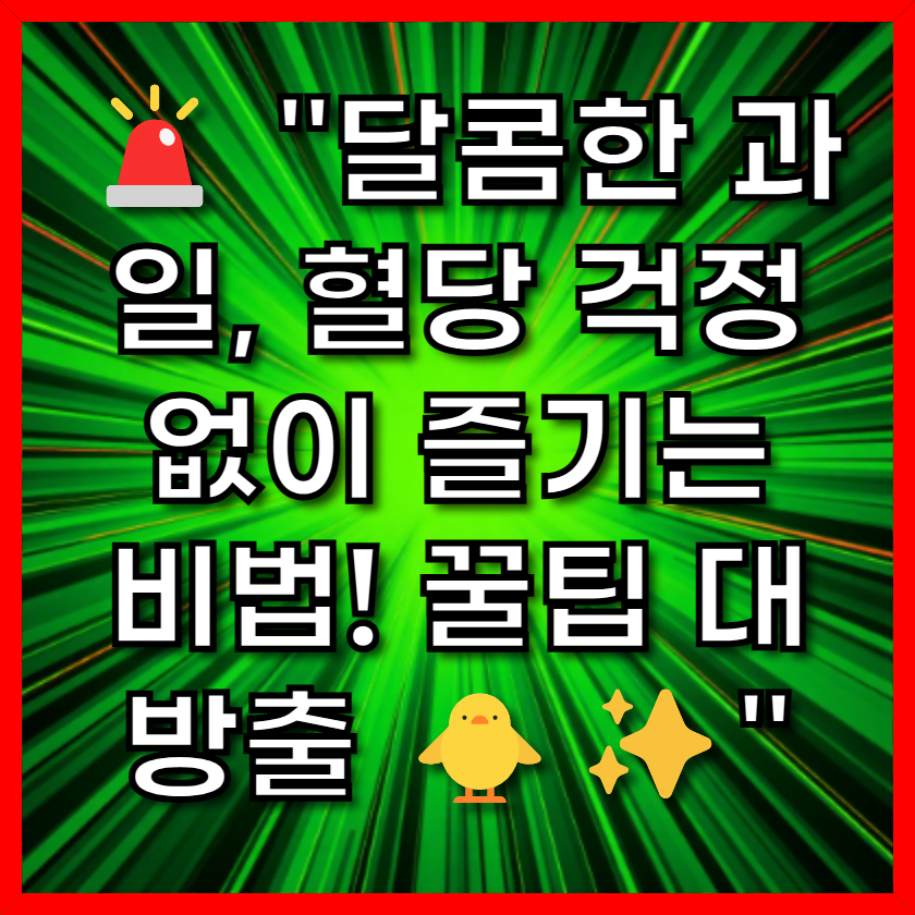 &quot;달콤한 과일, 혈당 걱정 없이 즐기는 비법! 꿀팁 대방출