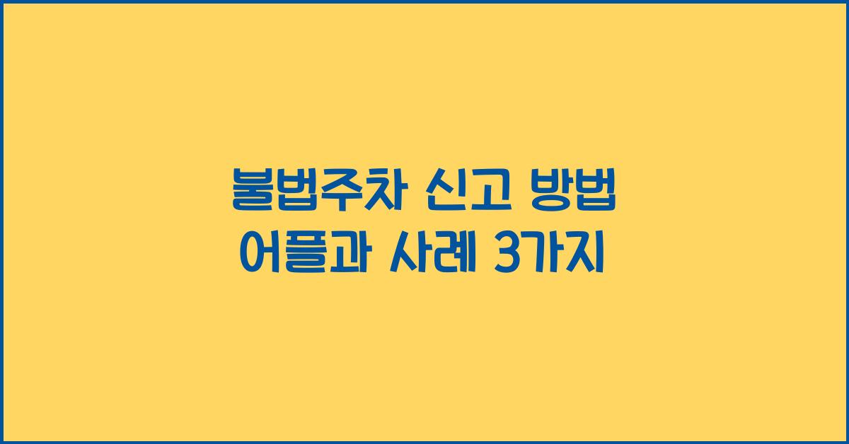 불법주차 신고 방법 어플 전화 앱 이용후기 사유지 장애인 주차위반 사례 3가지
