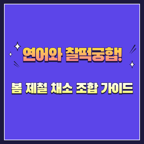 연어와 찰떡궁합! 봄 제철 채소 조합 가이드