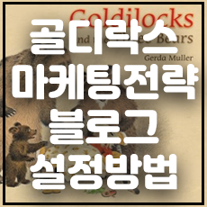 골디락스 마케팅전략 블로그 설정방법