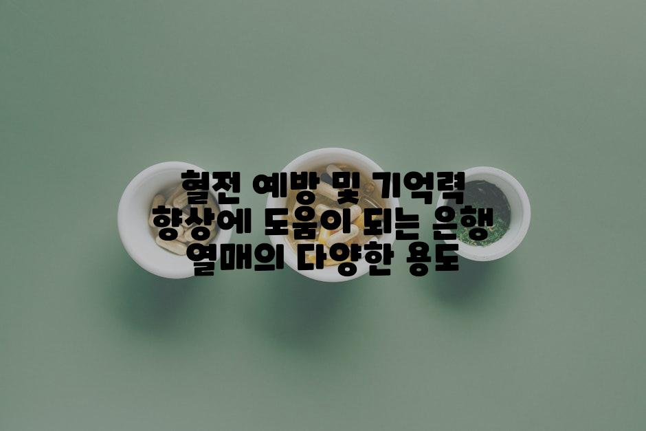 혈전 예방 및 기억력 향상에 도움이 되는 은행 열매의 다양한 용도