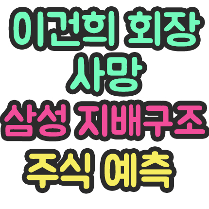  이건희 회장 사망에 따른 삼성 그룹 지배구조 분석 및 주가 예측
