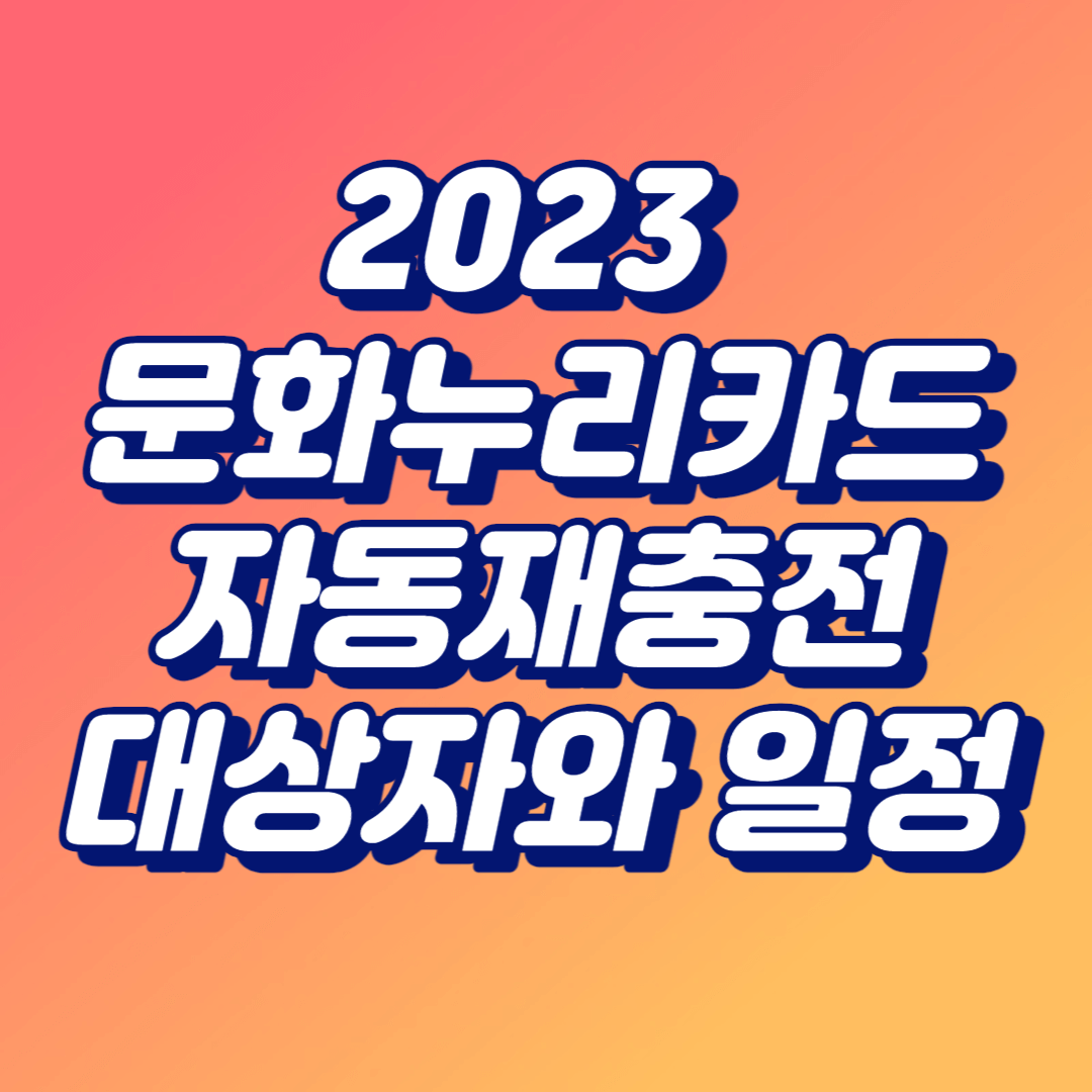  문화누리카드 2023년 자동 재충전, 대상자와 일정은?