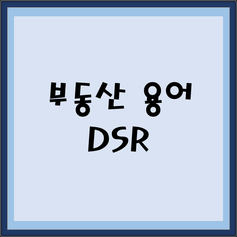  부동산 용어 알아보기 ① DSR이란?