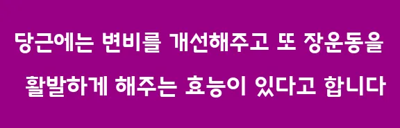 당근에는 변비를 개선해주고 또 장운동을 활발하게 해주는 효능이 있다고 합니다