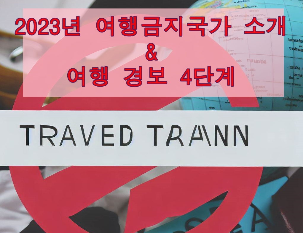  2023년 여행금지 국가(지역) 소개와 이유 그리고 여행경보단계 설명
