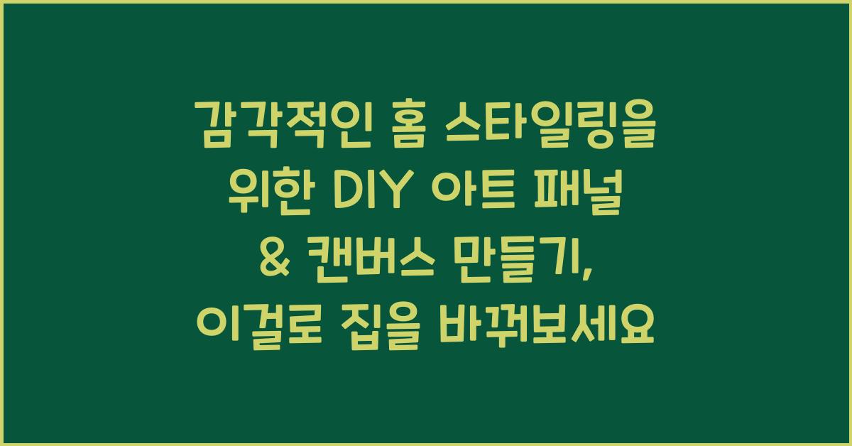 감각적인 홈 스타일링을 위한 DIY 아트 패널 & 캔버스 만들기