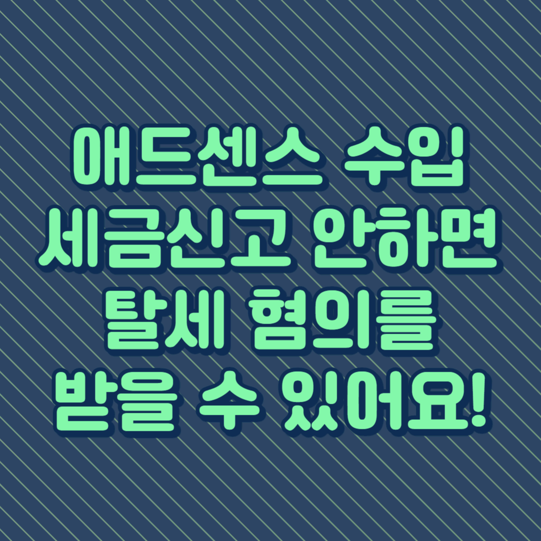 애드센스 수입 세금신고를 잘못하면 탈세 혐의를 받을 수 있어요