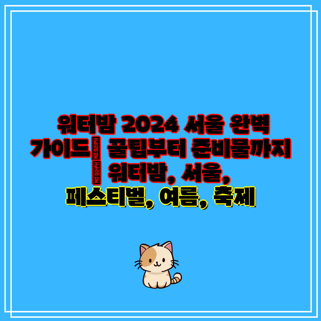  워터밤 2024 서울 완벽 가이드 꿀팁부터 준비물까지