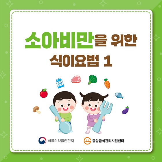 " 소아비만 식이요법 "   #식품의약품안전처 #중앙급식관리지원센터