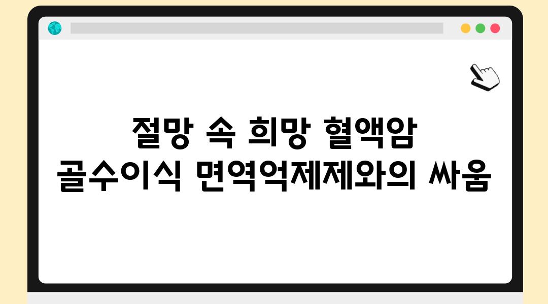 절망 속 희망 혈액암 골수이식 면역억제제와의 싸움